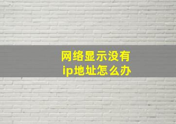 网络显示没有ip地址怎么办