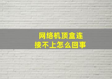 网络机顶盒连接不上怎么回事