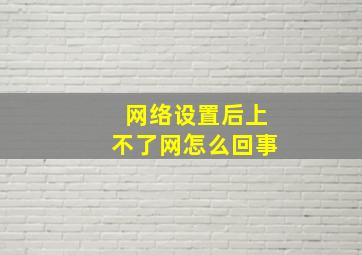 网络设置后上不了网怎么回事