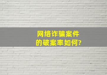 网络诈骗案件的破案率如何?