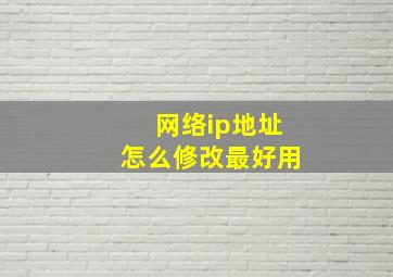 网络ip地址怎么修改最好用