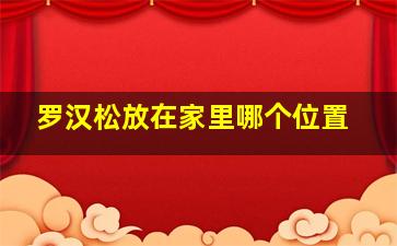 罗汉松放在家里哪个位置