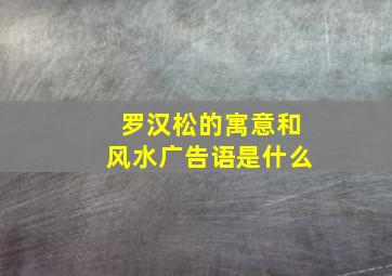 罗汉松的寓意和风水广告语是什么