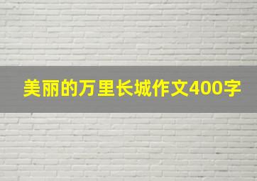 美丽的万里长城作文400字