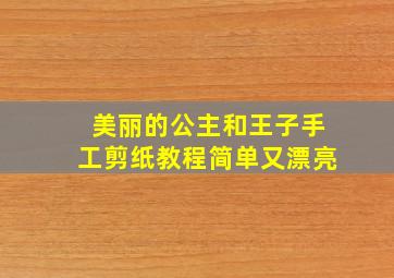 美丽的公主和王子手工剪纸教程简单又漂亮