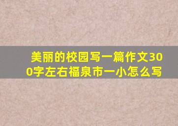 美丽的校园写一篇作文300字左右福泉市一小怎么写