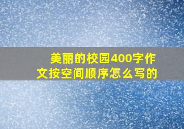 美丽的校园400字作文按空间顺序怎么写的