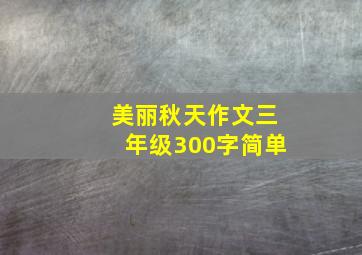 美丽秋天作文三年级300字简单