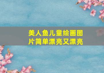 美人鱼儿童绘画图片简单漂亮又漂亮