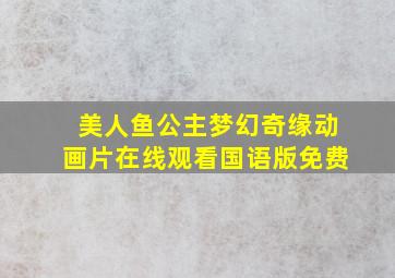 美人鱼公主梦幻奇缘动画片在线观看国语版免费