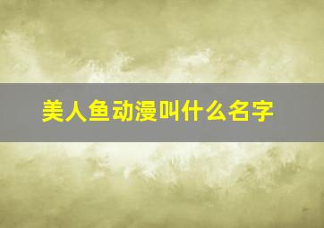 美人鱼动漫叫什么名字