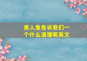 美人鱼告诉我们一个什么道理呢英文