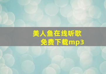 美人鱼在线听歌免费下载mp3