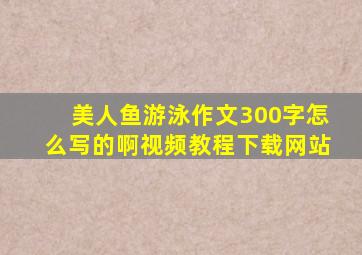 美人鱼游泳作文300字怎么写的啊视频教程下载网站