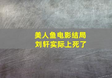 美人鱼电影结局 刘轩实际上死了