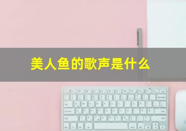 美人鱼的歌声是什么