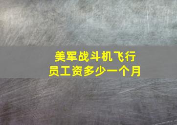 美军战斗机飞行员工资多少一个月