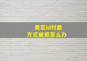 美区id付款方式被拒怎么办