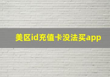 美区id充值卡没法买app