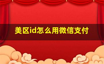 美区id怎么用微信支付