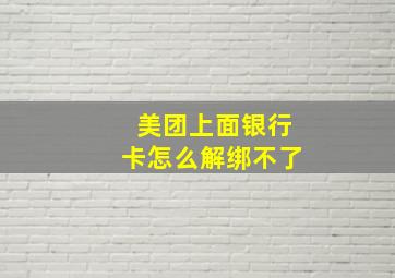 美团上面银行卡怎么解绑不了