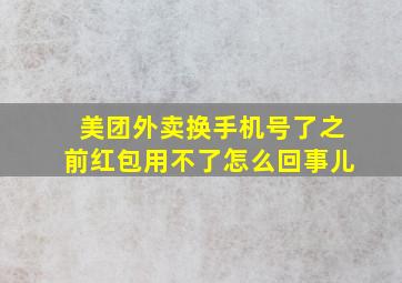 美团外卖换手机号了之前红包用不了怎么回事儿