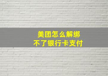 美团怎么解绑不了银行卡支付