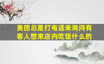 美团总是打电话来询问有客人想来店内吃饭什么的