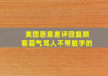 美团恶意差评回复顾客霸气骂人不带脏字的