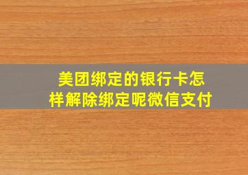 美团绑定的银行卡怎样解除绑定呢微信支付