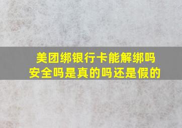 美团绑银行卡能解绑吗安全吗是真的吗还是假的