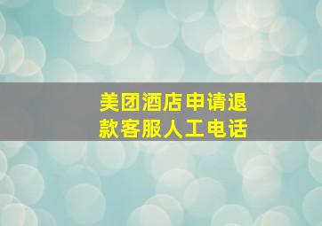 美团酒店申请退款客服人工电话