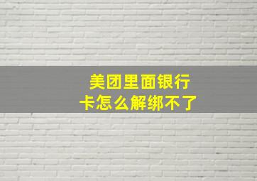 美团里面银行卡怎么解绑不了