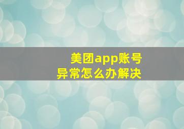 美团app账号异常怎么办解决