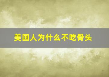 美国人为什么不吃骨头