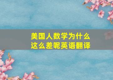 美国人数学为什么这么差呢英语翻译