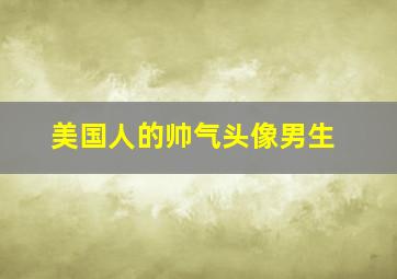 美国人的帅气头像男生