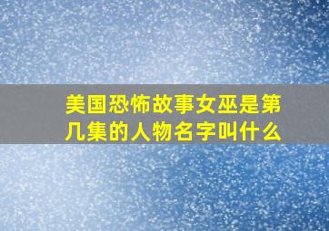 美国恐怖故事女巫是第几集的人物名字叫什么