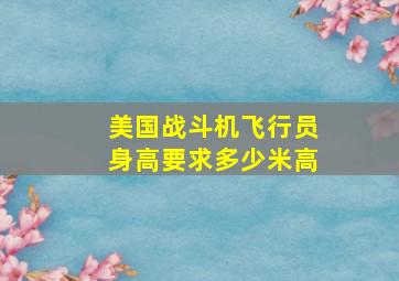 美国战斗机飞行员身高要求多少米高