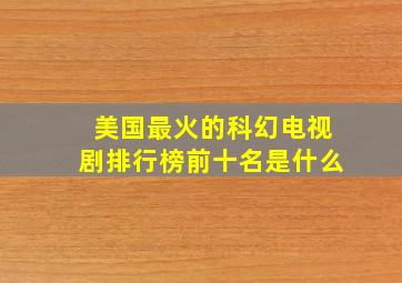 美国最火的科幻电视剧排行榜前十名是什么