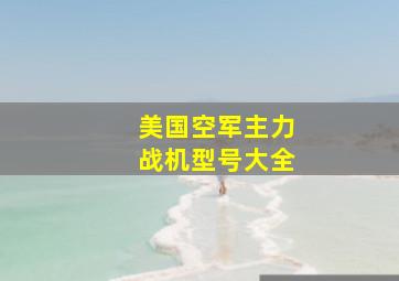 美国空军主力战机型号大全