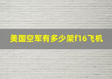 美国空军有多少架f16飞机