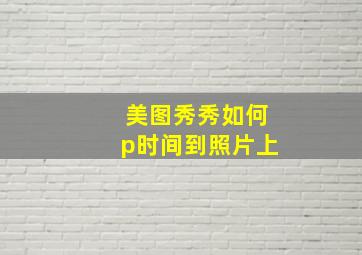 美图秀秀如何p时间到照片上