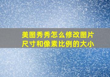 美图秀秀怎么修改图片尺寸和像素比例的大小