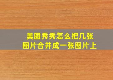 美图秀秀怎么把几张图片合并成一张图片上