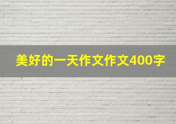 美好的一天作文作文400字