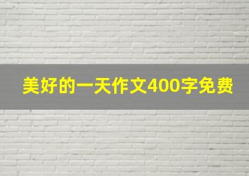 美好的一天作文400字免费