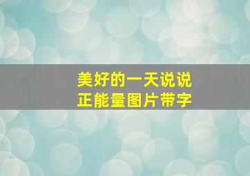 美好的一天说说正能量图片带字