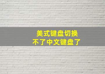 美式键盘切换不了中文键盘了