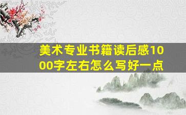 美术专业书籍读后感1000字左右怎么写好一点